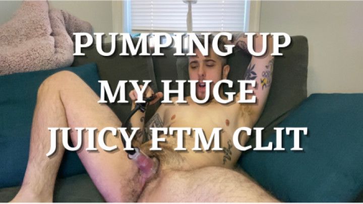 Pumping My Huge Juicy FTM Clit