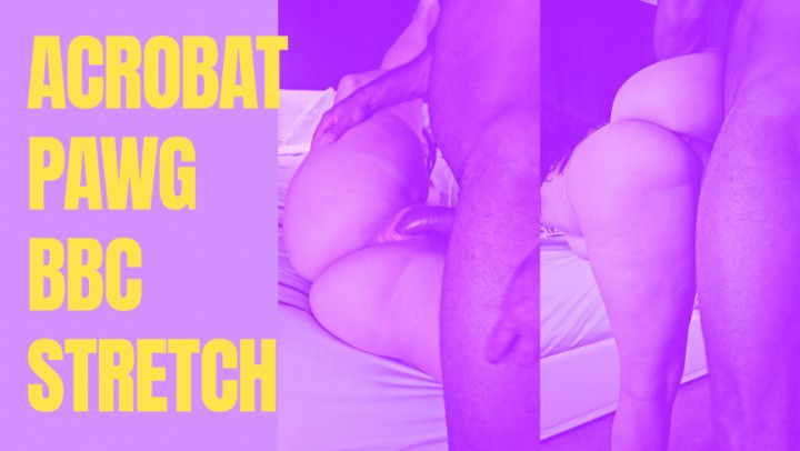 Acrobatic Pawg BBC Stretch