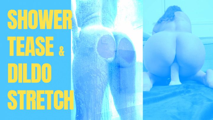 Shower Tease + Big Toy Stretch