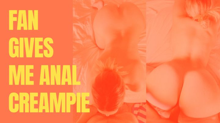 Fan Gives me Anal Creampie
