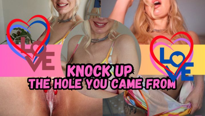 Knock Up The Hole You Came From