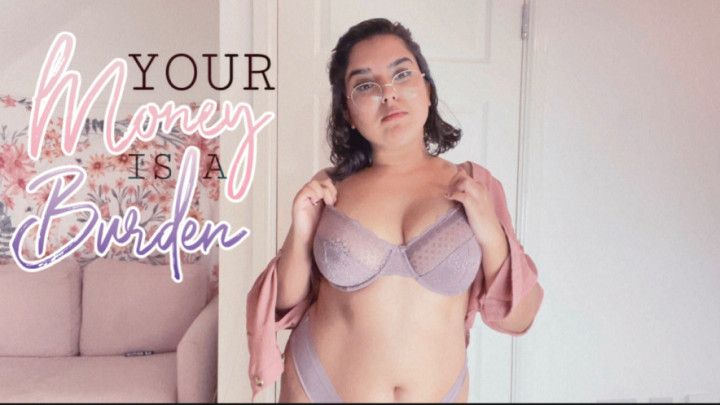 YOUR MONEY IS A BURDEN