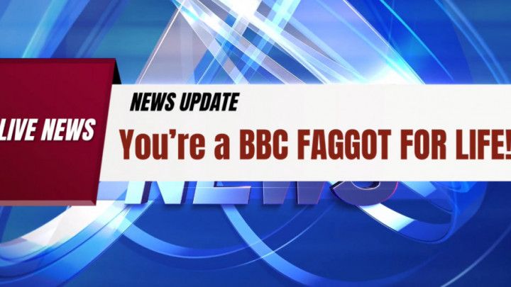 BBC Faggot FOR LIFE