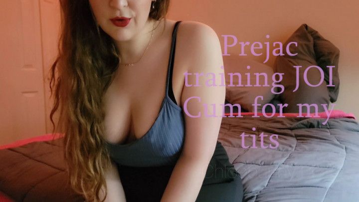 Prejac training JOI, cum for my tits