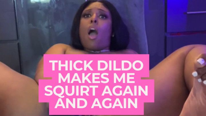 Thick Dildo Makes Me Squirt Again and Again