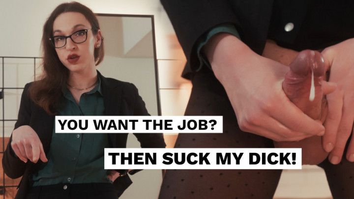 You want the job? Then suck my dick