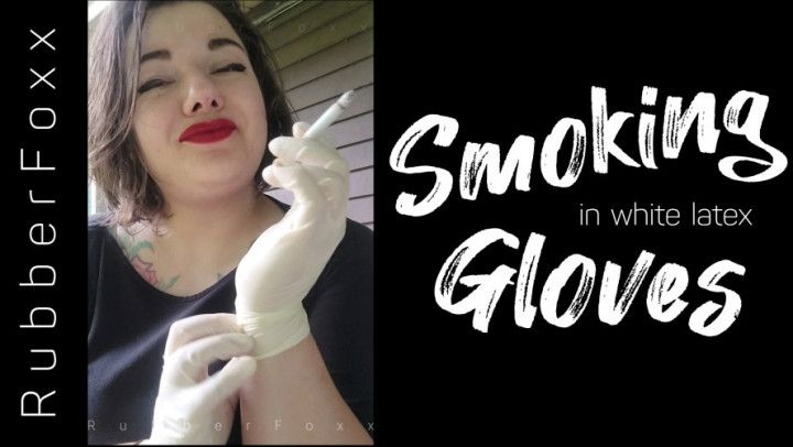 Smoking in Latex Gloves