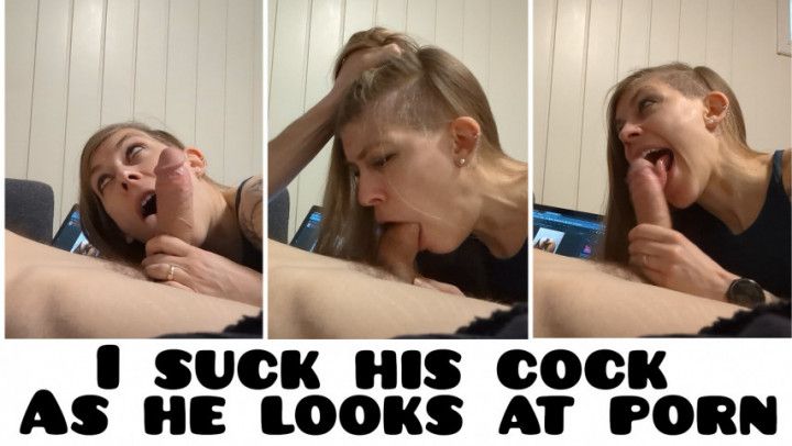 I Suck His Cock As He Looks At Porn
