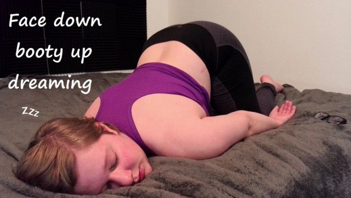 Face down booty up dreaming