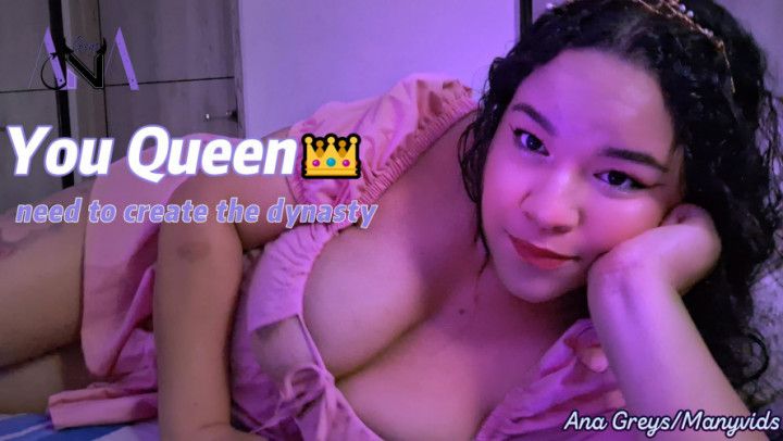You Queen need to create the dynasty