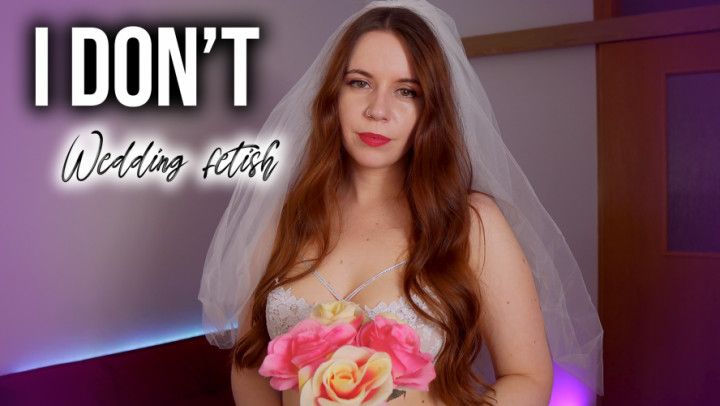 I DON'T wedding fetish
