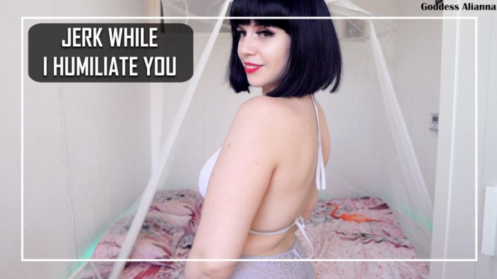 JERK WHILE I HUMILIATE YOU