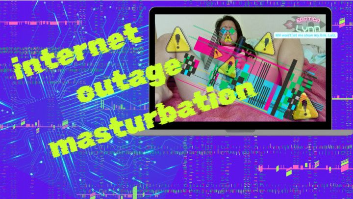 Internet Outage Masturbation