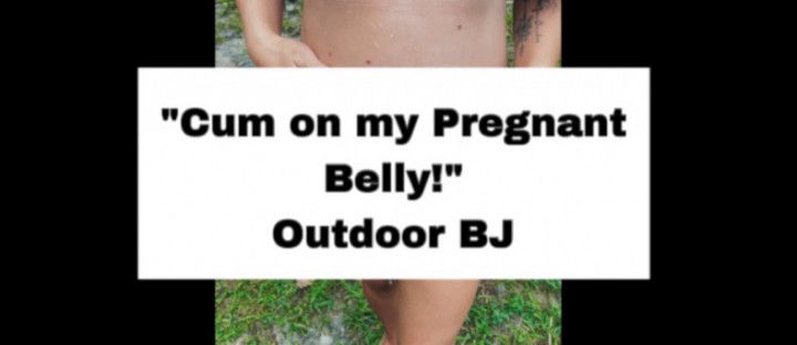 quot;Cum on my Pregnant Belly!" Outdoor BJ