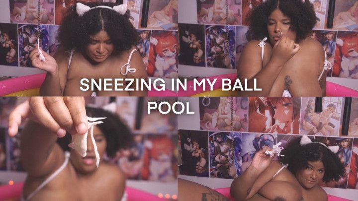 Sneezing in my ball pOOl