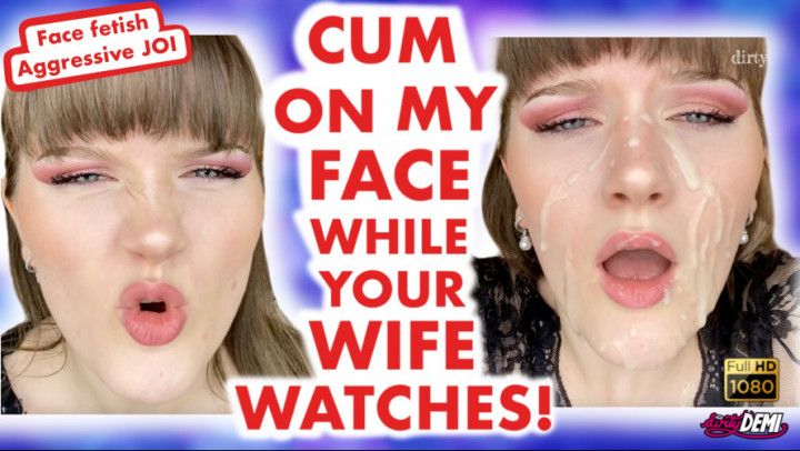Cum on my Face NOW