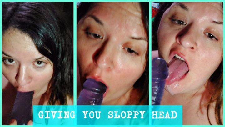 GIVING YOU SLOPPY HEAD