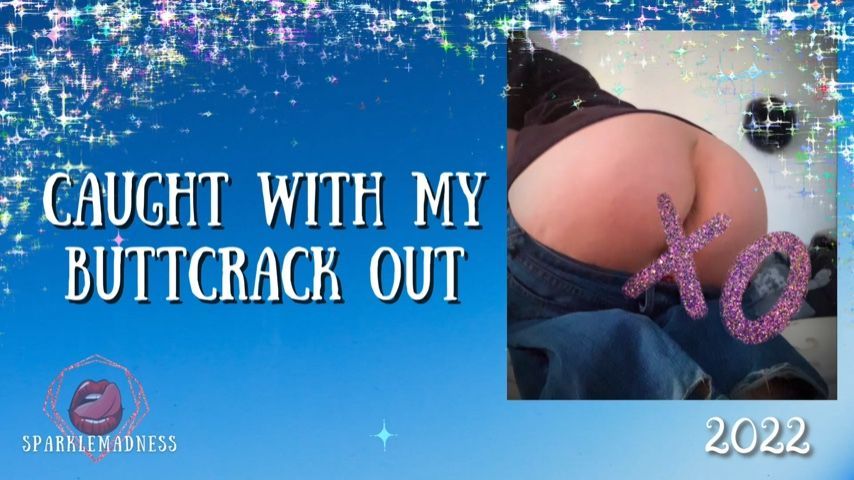 Caught with my Buttcrack Out