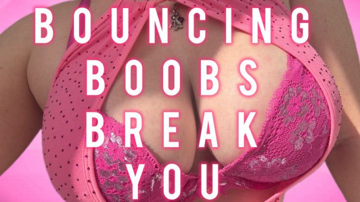 Bouncing Boobs Break You