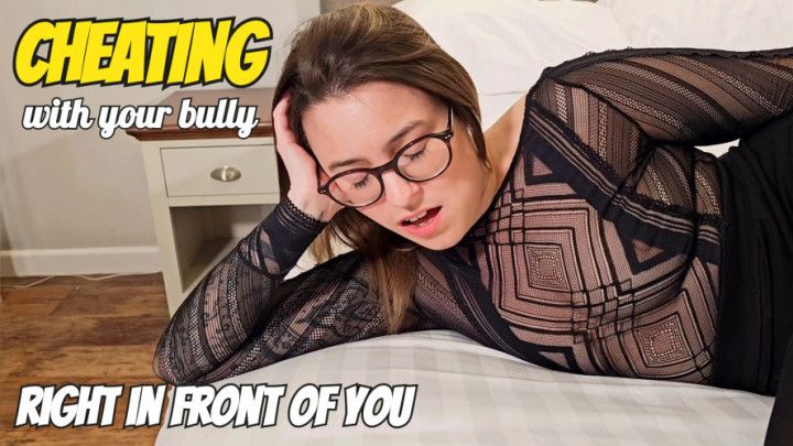 Cheating with your bully right in front of you