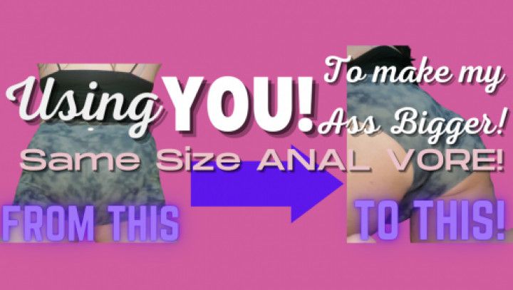 Make my ass fatter - Same Size Anal Vore