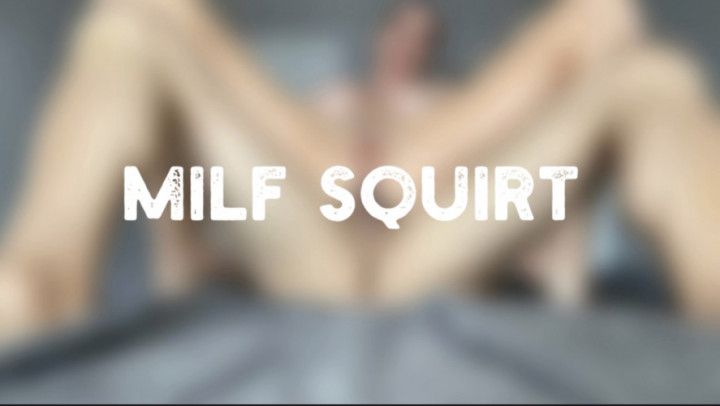 MILF SQUIRT