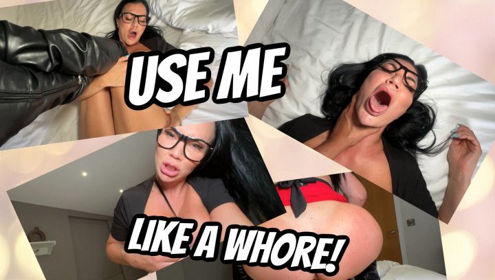 USE ME LIKE A WHORE