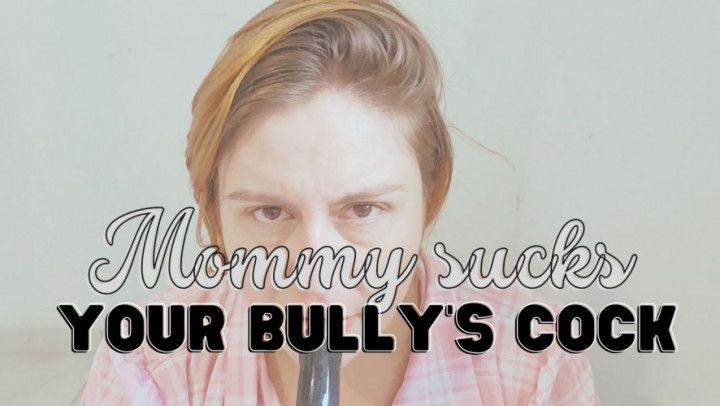 Step-Mommy sucks your bully's cock