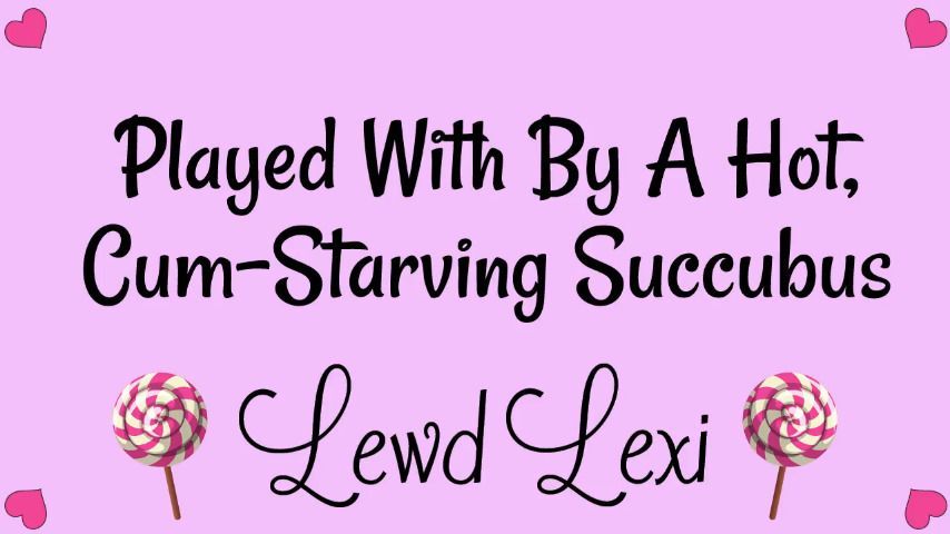 Played By A Hot, Cum-Starving Succubus