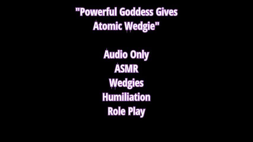 Powerful Goddess Atomic Wedgies Audio