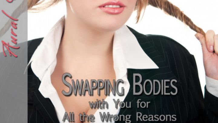 AUDIO: Swapping Bodies with You for All the Wrong Reasons