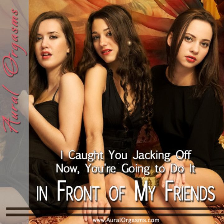 AUDIO: Caught You Jacking Off; Do It in Before My Friends