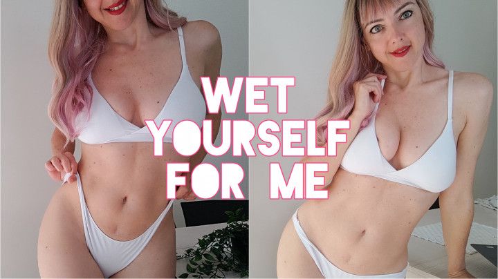 Wet Yourself For Me