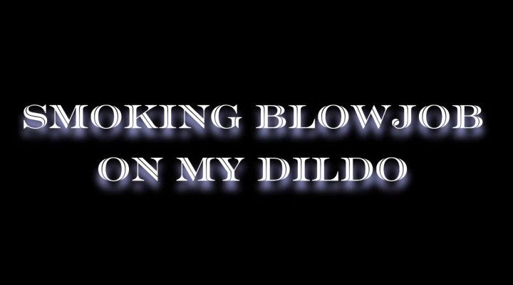 Smoking Dildo Blowjob