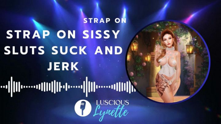 Strap On Sissy Sluts Suck and Jerk