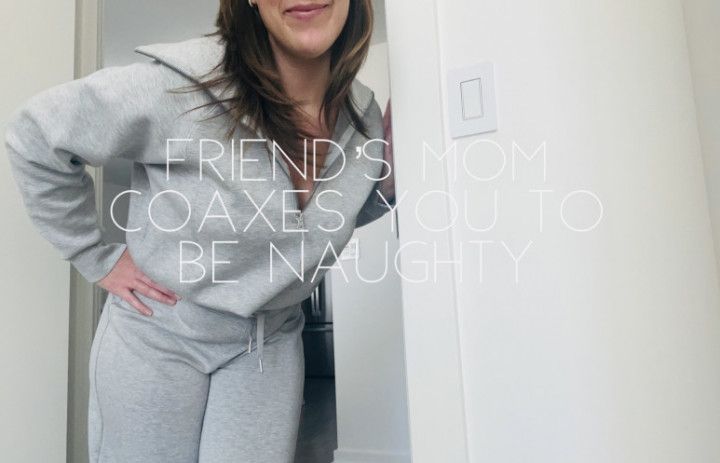 Friend's step-mom coaxes you to be naughty
