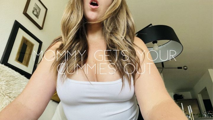 Mommy gets your cummies out