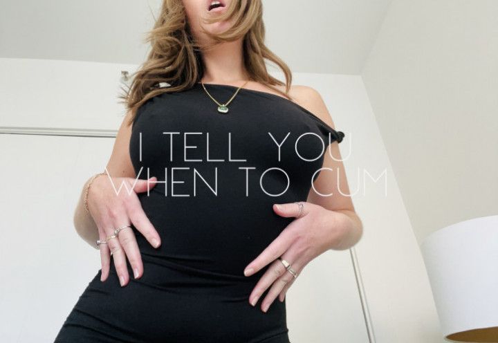 I tell you when to cum
