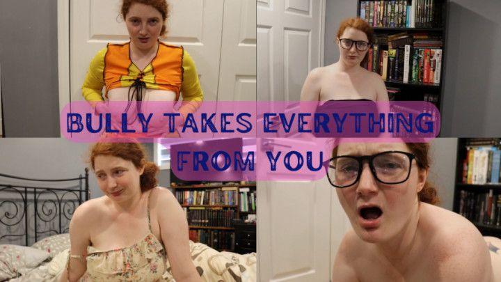 Bully Takes Everything From You