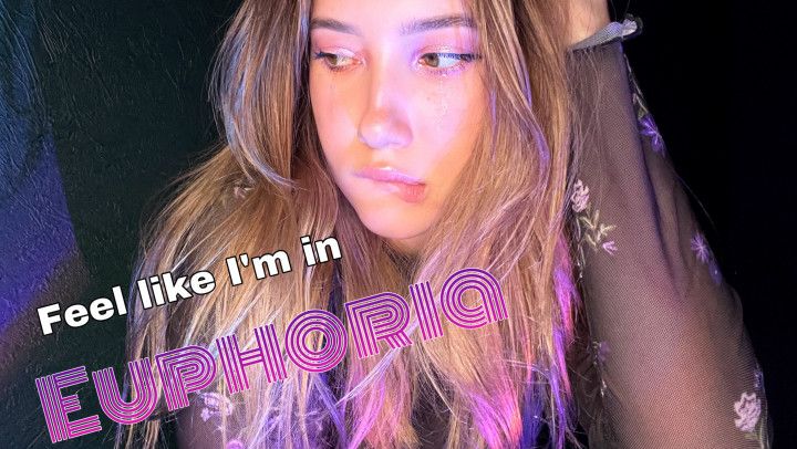 Feel like i'm in EUPHORIA