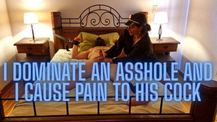 I dominate an asshole and I cause pain to his cock
