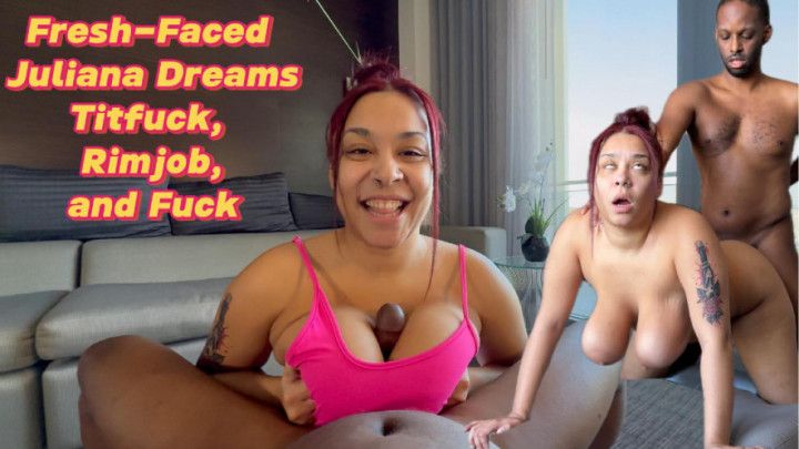 Fresh-Faced Juliana Dreams Titfuck, Rimjob, and Fuck