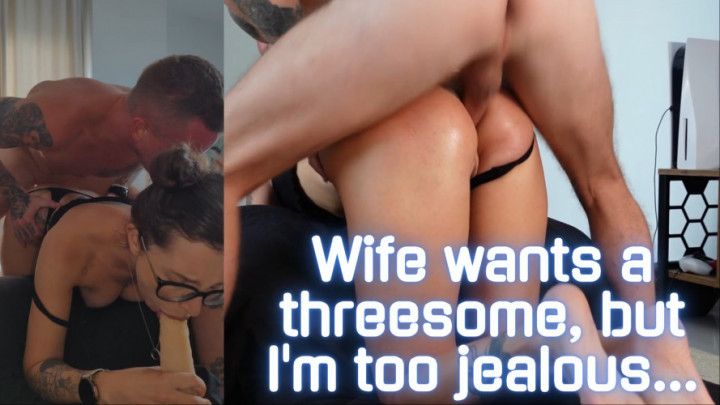 My Wife Wants A Threesome, But I'm Too Jealous