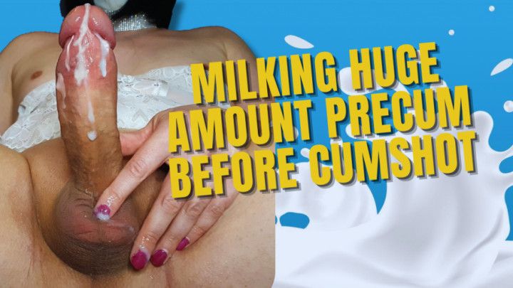 Milking Huge Amount Precum Before Cumshot