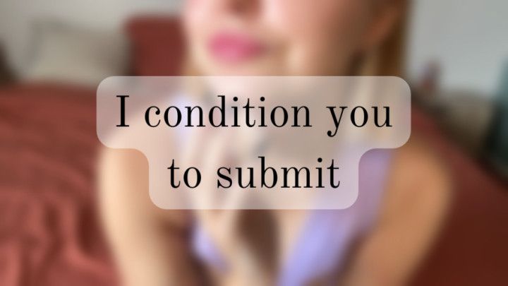 I condition you to submit