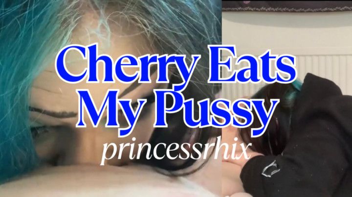 Cherry Eats My Pussy