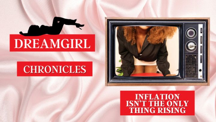 Dreamgirl Chronicles: Inflation Isnt the Only Thing Rising