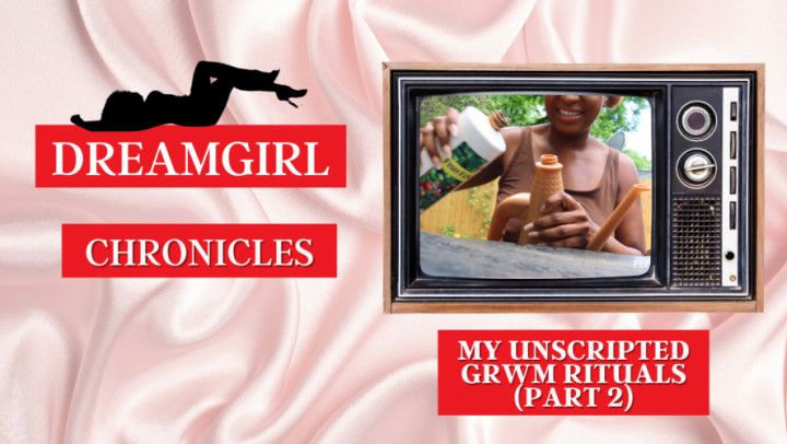 Dreamgirl Chronicles: My Unscripted GRWM Rituals Part 2