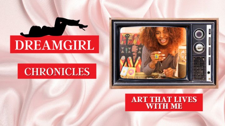 Dreamgirl Chronicles: Art That Lives With Me