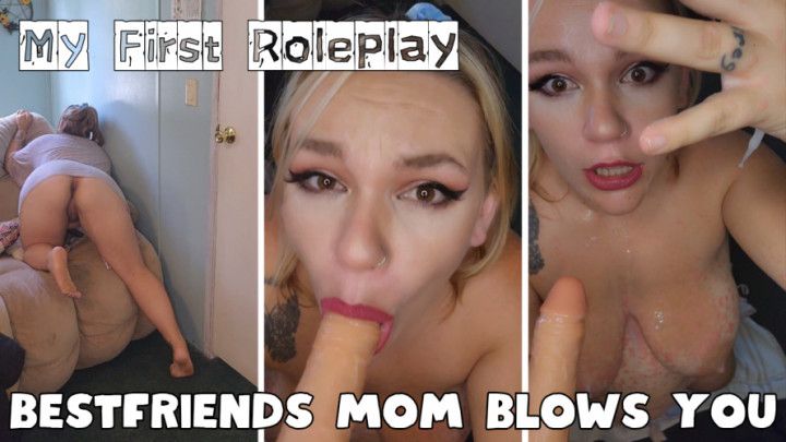 My First Roleplay: Bestfriends step-Mom Blows You